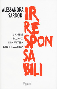 Irresponsabili_Il_Potere_Italiano_E_La_Pretesa_Dell`innocenza_-Sardoni_Alessandra